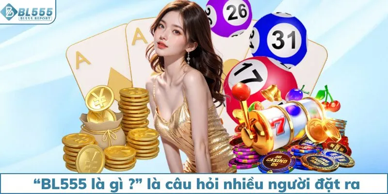 “BL555 là gì ?” là câu hỏi nhiều người đặt ra