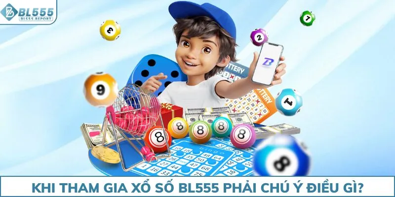Khi tham gia xổ số BL555 phải chú ý điều gì?