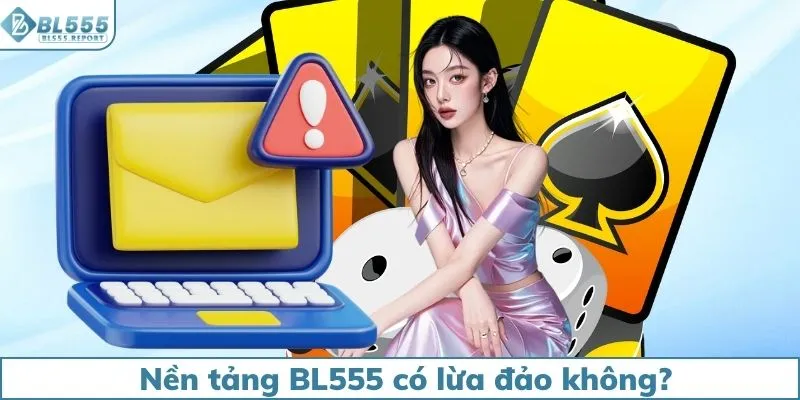 Nền tảng BL555 có lừa đảo không?