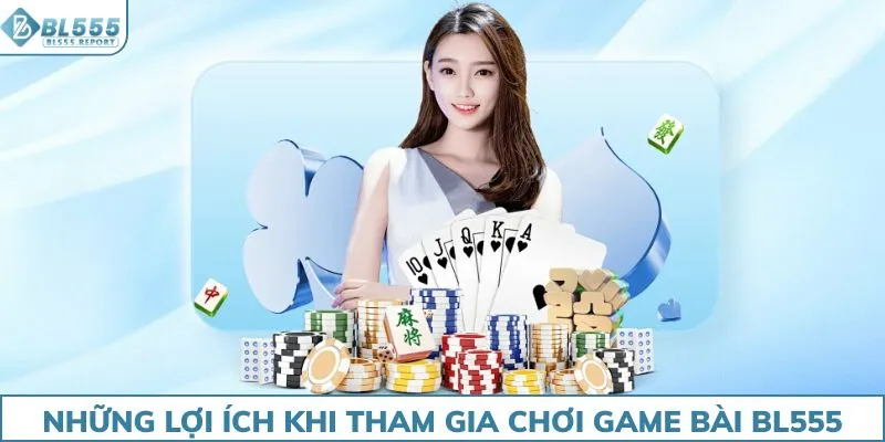 Những lợi ích khi tham gia chơi game bài BL555