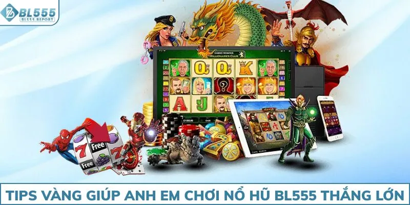 Tips vàng giúp anh em chơi nổ hũ BL555 thắng lớn
