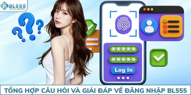 Tổng hợp câu hỏi và giải đáp về đăng nhập BL555