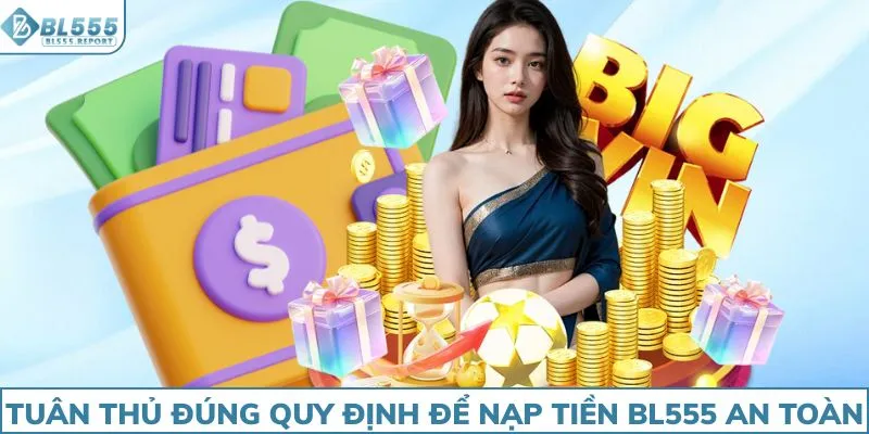 Tuân thủ đúng quy định để nạp tiền BL555 an toàn